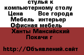 стулья к компьютерному столу › Цена ­ 1 - Все города Мебель, интерьер » Офисная мебель   . Ханты-Мансийский,Покачи г.